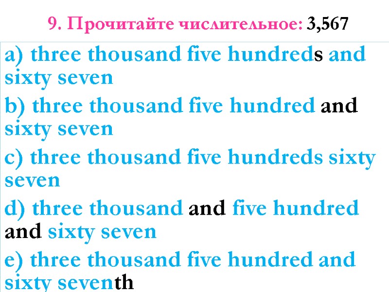 9. Прочитайте числительное: 3,567   a) three thousand five hundreds and sixty seven